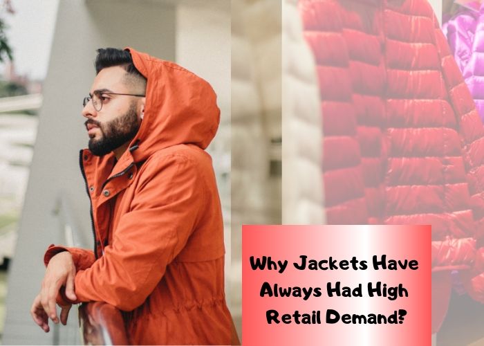Why Jackets Have Always Had High Retail Demand?